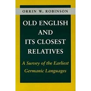 Old English and Its Closest Relatives: A Survey of the Earliest Germanic Languages, Paperback - Orrin W. Robinson imagine