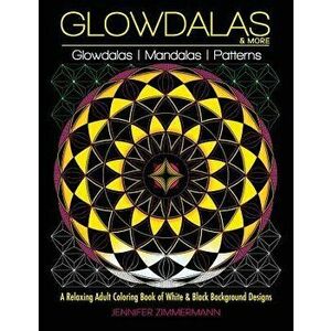 Glowdalas & More: An Adult Coloring Book of White and Black Background Mandalas and Pattern Designs for Relaxation and Stress Relief (Wh, Paperback - imagine