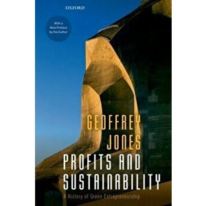 Profits and Sustainability. A History of Green Entrepreneurship, Paperback - Geoffrey Jones imagine