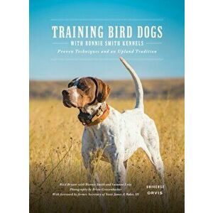 Training Bird Dogs with Ronnie Smith Kennels. Proven Techniques and an Upland Tradition, Hardback - Ronnie Smith imagine