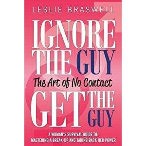 Ignore the Guy, Get the Guy - The Art of No Contact: A Woman's Survival Guide to Mastering a Breakup and Taking Back Her Power, Paperback - Leslie Bra imagine