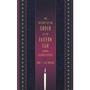 The History of the Order of the Eastern Star Among Colored People, Paperback - Mrs S. Joe Brown imagine