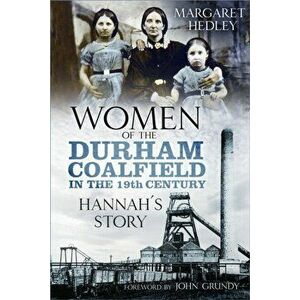 Women of the Durham Coalfield in the 19th Century. Hannah's Story, Paperback - Margaret Hedley imagine
