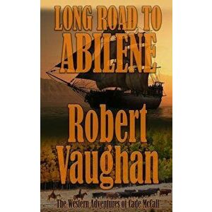 Long Road to Abilene: The Western Adventures of Cade McCall, Paperback - Robert Vaughan imagine