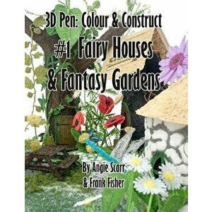 3D Pen: Colour & Construct #1 Fairy Houses & Fantasy Gardens, Paperback - Angie Scarr imagine