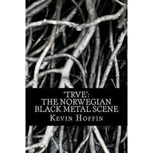 'trve': The Norwegian Black Metal Scene: A Subcultural Study of Transgression Through Music, Paperback - Kevin Hoffin imagine