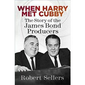 When Harry Met Cubby. The Story of the James Bond Producers, Hardback - Robert Sellers imagine