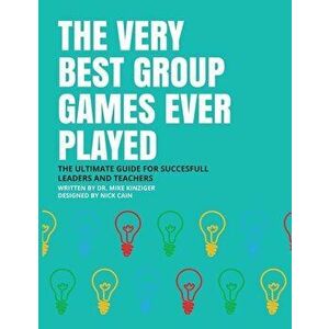 The Very Best Group Games Ever Played: : The Ultimate Guide for Succesfull Leaders and Teachers - Mike Kinziger imagine