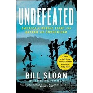 Undefeated: America's Heroic Fight for Bataan and Corregidor, Paperback - Bill Sloan imagine