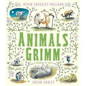 The Animals Grimm: A Treasury of Tales, Hardcover - Kevin Crossley-Holland imagine