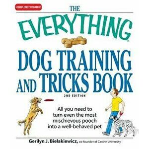 The Everything Dog Training and Tricks Book: All You Need to Turn Even the Most Mischievous Pooch Into a Well-Behaved Pet, Paperback - Gerilyn J. Biel imagine