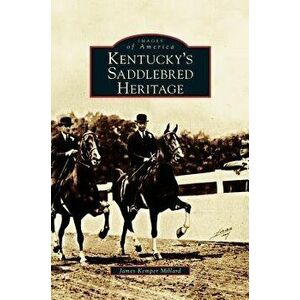 Kentucky's Saddlebred Heritage, Hardcover - James Kemper Millard imagine