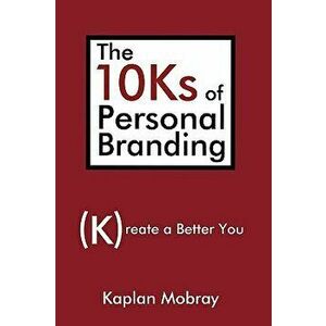 The 10ks of Personal Branding: Create a Better You, Paperback - Kaplan Mobray imagine