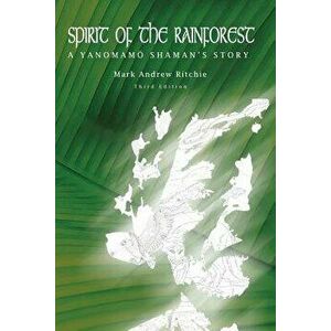Spirit of the Rainforest, 3rd Edition: A Yanomam Shaman's Story, Paperback - Mark Andrew Ritchie imagine