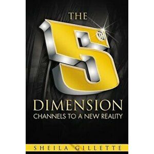 The 5th Dimension: Channels to a New Reality, Paperback - Shelia Gillette imagine