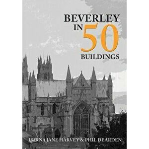 Beverley in 50 Buildings, Paperback - Phil Dearden imagine