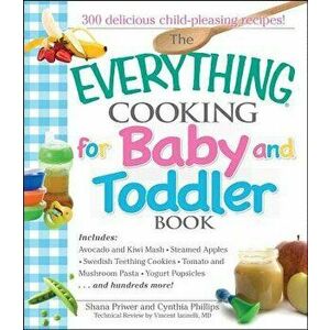 The Everything Cooking for Baby and Toddler Book: 300 Delicious, Easy Recipes to Get Your Child Off to a Healthy Start, Paperback - Shana Priwer imagine