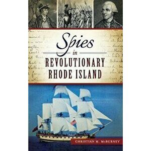 Spies in Revolutionary Rhode Island - Christian M. McBurney imagine