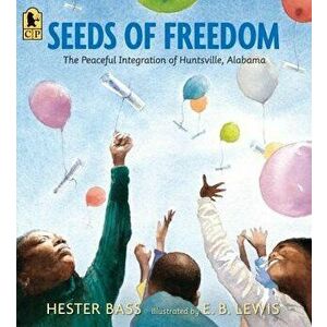 Seeds of Freedom: The Peaceful Integration of Huntsville, Alabama, Paperback - Hester Bass imagine