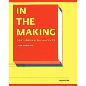 In the Making: Creative Options for Contemporary Art, Hardcover - Linda Weintraub imagine