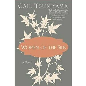 Women of the Silk, Paperback - Gail Tsukiyama imagine