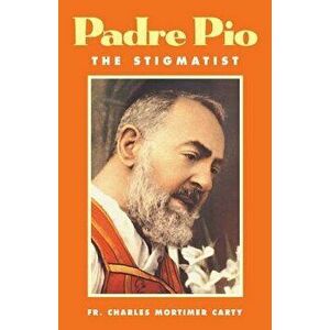 Padre Pio-The Stigmatist, Paperback - Charles Mortimer Carty imagine
