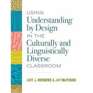 Using Understanding by Design in the Culturally and Linguistically Diverse Classroom, Paperback - Amy J. Heineke imagine