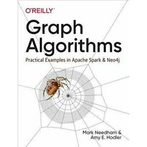 Graph Algorithms: Practical Examples in Apache Spark and Neo4j, Paperback - Mark Needham imagine