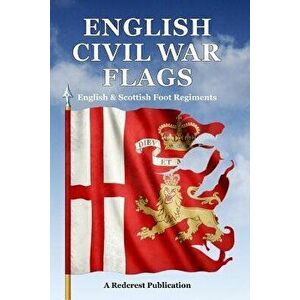 English Civil War Flags: English & Scottish Foot Regiments, Paperback - Steve Archibald imagine