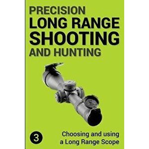 Precision Long Range Shooting and Hunting: Choosing and Using a Long Range Rifle Scope, Paperback - Jon Gillespie-Brown imagine
