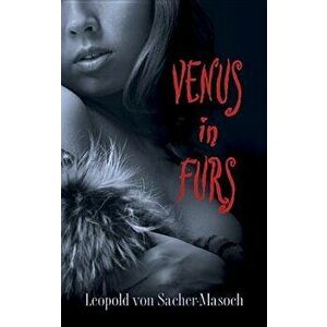 Venus in Furs, Paperback - Leopold Von Sacher-Masoch imagine