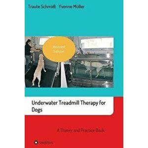 Underwater Treadmill Therapy for Dogs: A Theory and Practice Book, Paperback - Traute Schmidt imagine