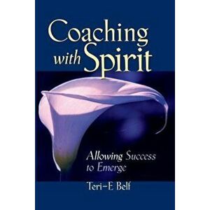 Coaching with Spirit: Allowing Success to Emerge, Paperback - Teri-E Belf imagine