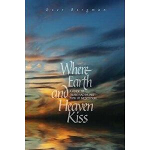 Where Earth and Heaven Kiss: A Guide to Rebbe Nachman's Path of Meditation, Paperback - Ozer Bergman imagine