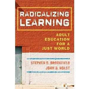 Radicalizing Learning. Adult Education for a Just World, Hardback - John D. Holst imagine