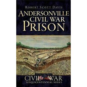 Andersonville Civil War Prison, Hardcover - Robert Scott Davis imagine