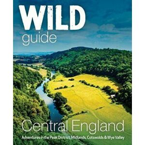 Wild Guide Central England: Adventures in the Peak District, Cotswolds, Midlands and Welsh Marches, Paperback - Nikki Squires imagine