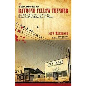 The Death of Raymond Yellow Thunder: And Other True Stories from the Nebraska-Pine Ridge Border Towns, Hardcover - Stew Magnuson imagine
