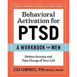 Behavioral Activation for Ptsd: A Workbook for Men: Reduce Anxiety and Take Charge of Your Life, Paperback - Lisa, PhD Campbell imagine