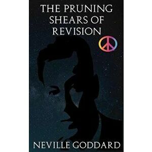 The Pruning Shears of Revision: Or How to Edit Negative Thoughts Out of Your Imagination!, Paperback - Neville Goddard imagine