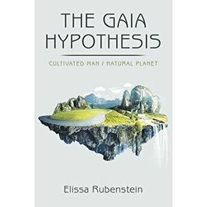 The Gaia Hypothesis: Cultivated Man/ Natural Planet, Paperback - Elissa Rubenstein imagine