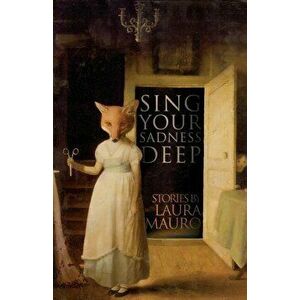 Sing Your Sadness Deep, Paperback - Laura Mauro imagine