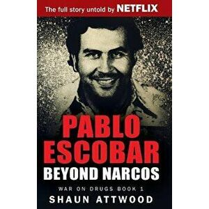 Pablo Escobar: Beyond Narcos, Paperback - Shaun Attwood imagine