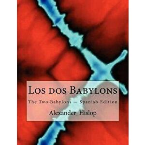 Los DOS Babylons: The Two Babylons - Spanish Edition, Paperback - Alexander Hislop imagine