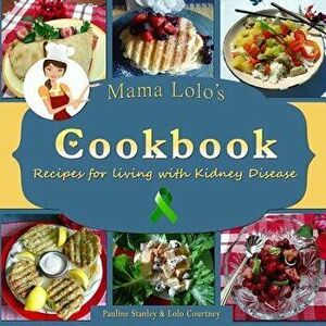 Mama Lolo's Cookbook - Recipes for Living with Kidney Disease, Paperback - Pauline Stanley imagine