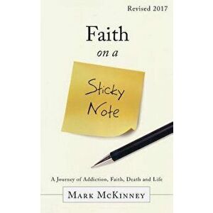 Faith on a Sticky Note: A Journey of Addiction, Faith, Death and Life, Paperback - Mark McKinney imagine