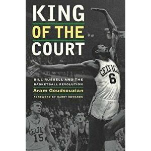 King of the Court: Bill Russell and the Basketball Revolution, Paperback - Aram Goudsouzian imagine