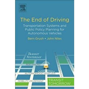 The End of Driving: Transportation Systems and Public Policy Planning for Autonomous Vehicles - Bern Grush imagine