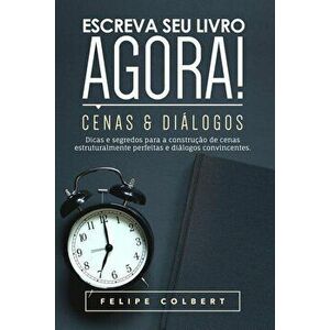 Escreva Seu Livro Agora!: Cenas E Diálogos - Felipe Colbert imagine