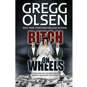 Bitch on Wheels: The Sharon Nelson Double Murder Case, Paperback - Gregg Olsen imagine